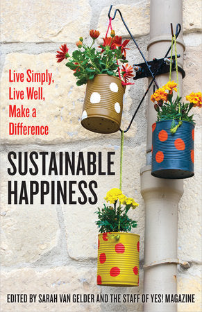 Sustainable Happiness Paperback by Edited by Sarah van Gelder and the staff of YES! Magazine