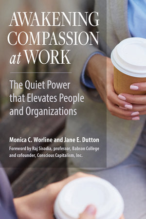 Awakening Compassion at Work Paperback by Monica C. Worline and Jane E. Dutton