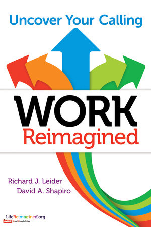 Work Reimagined Paperback by Richard J. Leider and David A. Shapiro