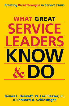 What Great Service Leaders Know and Do Hardcover by James L. Heskett, W. Earl Sasser, Jr., and Leonard A. Schlesinger