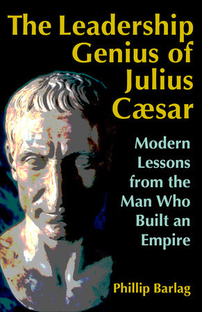 The Leadership Genius of Julius Caesar Hardcover by Phillip Barlag