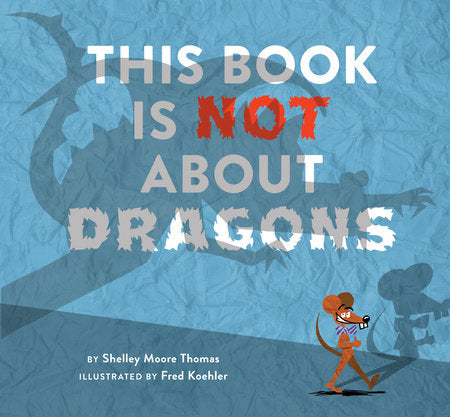 This Book Is Not About Dragons Hardcover by Shelley Moore Thomas; Illustrated by Fred Koehler
