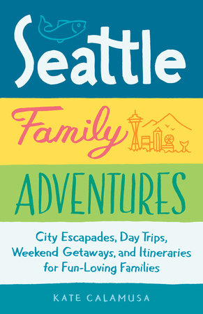 Seattle Family Adventures Paperback by Kate Calamusa