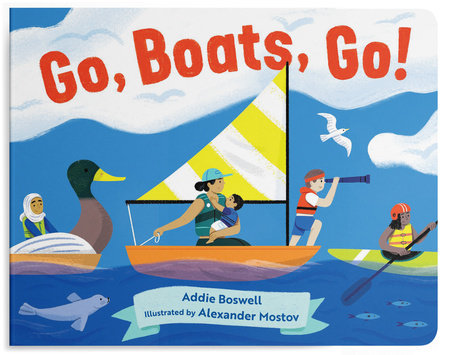 Go, Boats, Go! A Boat Book for Toddlers 1-3 Board Book by Addie Boswell; Illustrated by Alexander Mostov