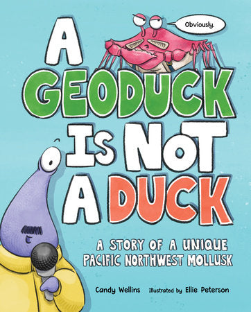 A Geoduck Is Not a Duck Hardcover by Candy Wellins; Illustrated by Ellie Peterson