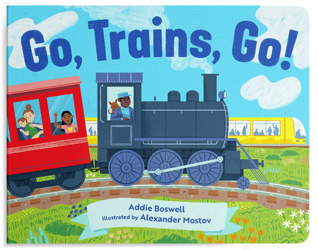 Go, Trains, Go! A Train Book for Toddlers 1-3 Board Book by Addie Boswell; Illustrated by Alexander Mostov