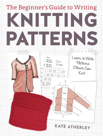 The Beginner's Guide to Writing Knitting Patterns Paperback by Kate Atherley