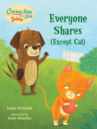 Chicken Soup for the Soul BABIES: Everyone Shares (Except Cat) EL by Jamie Michalak (Author); Katie Mazeika (Illustrator)