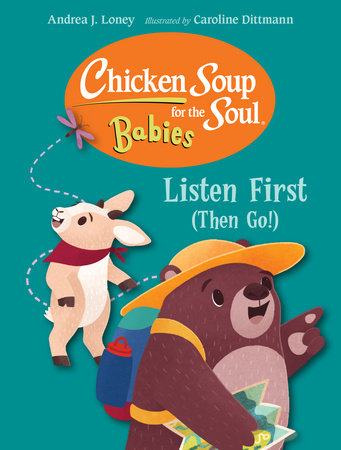 Chicken Soup for the Soul for BABIES: Listen First (Then Go!) EL by Andrea J. Loney (Author); Caroline Dittmann (Illustrator)