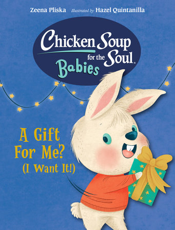 Chicken Soup for the Soul BABIES: A Gift For Me? (I Want It!) Ebook by Zeena Pliska (Author); Hazel Quintanilla (Illustrator)