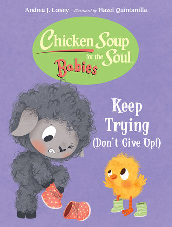 Chicken Soup for the Soul BABIES: Keep Trying (Dont Give Up!) EL by Andrea J. Loney (Author); Hazel Quintanilla (Illustrator)