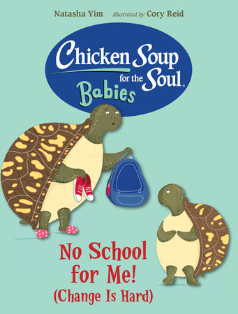 Chicken Soup for the Soul BABIES: No School for Me! (Change Is Hard) EL by Natasha Yim (Author); Cory Reid (Illustrator)