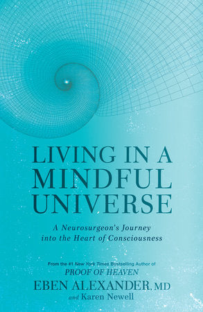 Living in a Mindful Universe Paperback by Eben Alexander, MD, and Karen Newell