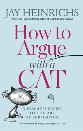 How to Argue with a Cat Paperback by Jay Heinrichs with illustrations by Natalie Palmer-Sutton
