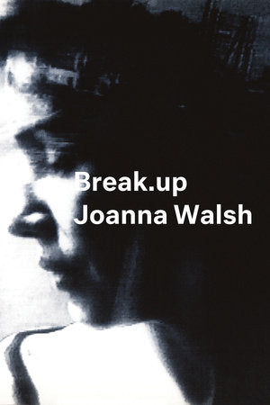 Break.up Paperback by Joanna Walsh