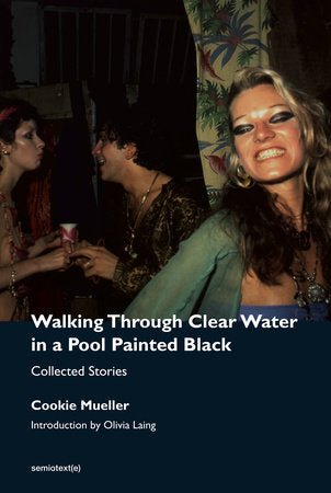 Walking Through Clear Water in a Pool Painted Black, new edition Paperback by Cookie Mueller introduction by Olivia Laing edited by Hedi El Kholti, Chris Krau s, and Amy Scholder