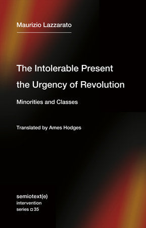 The Intolerable Present, the Urgency of Revolution Paperback by Maurizio Lazzarato; translated by Ames Hodges