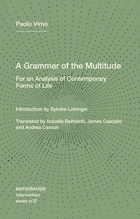 A Grammar of the Multitude Paperback by Paolo Virno; introduction by Sylvère Lotringer; translated by Isabella Bertoletti, James Cascaito, and Andrea Casson
