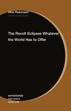 The Revolt Eclipses Whatever the World Has to Offer Paperback by Idris Robinson