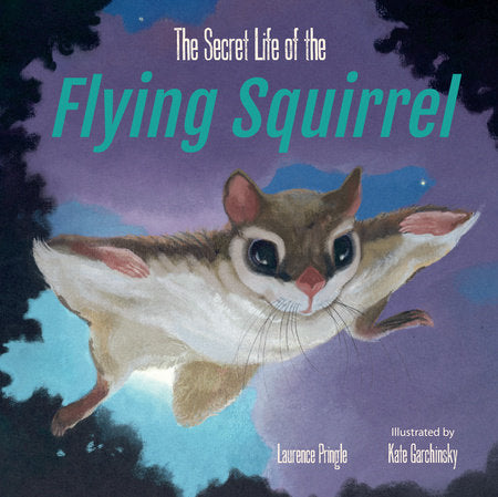 The Secret Life of the Flying Squirrel Hardcover by Laurence Pringle; Illustrated by Kate Garchinsky