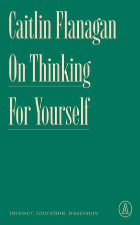 On Thinking for Yourself Paperback by Caitlin Flanagan