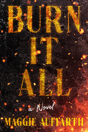 Burn It All Hardcover by Maggie Auffarth