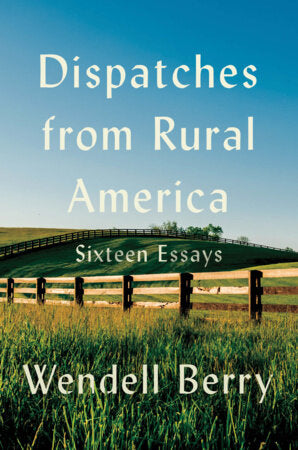 Dispatches from Rural America Hardcover by Wendell Berry