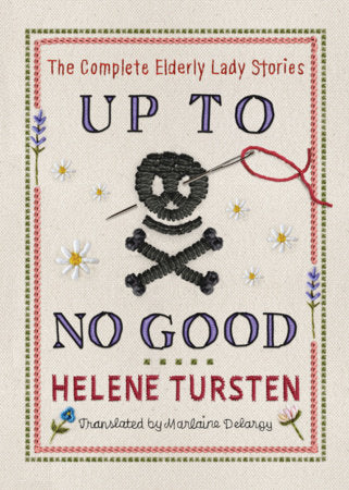Up to No Good: The Complete Elderly Lady Stories Hardcover by Helene Tursten; translated by Marlaine Delargy