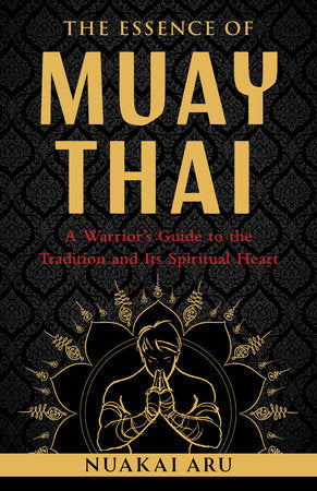 The Essence of Muay Thai Paperback by Nuakai Aru