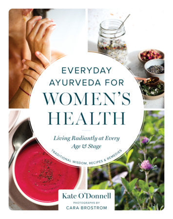 Everyday Ayurveda for Women's Health Paperback by Kate O'Donnell; photographs by Cara Brostrom