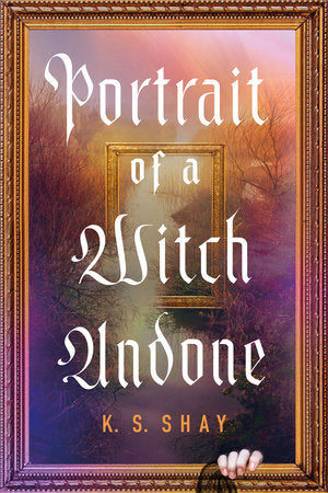 Portrait of a Witch Undone Hardcover by K.S. Shay