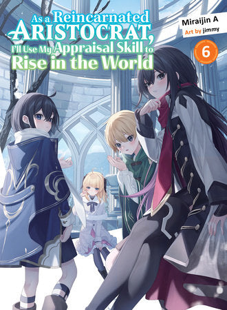 As a Reincarnated Aristocrat, I'll Use My Appraisal Skill to Rise in the World 6 (light novel) Paperback by Miraijin A