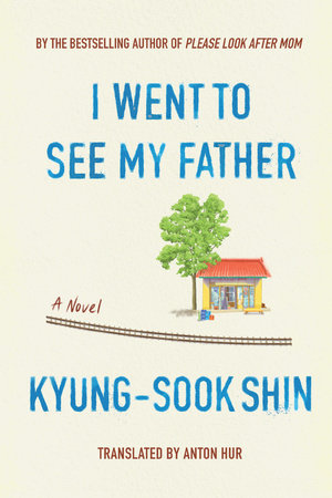 I Went To See My Father Hardcover by Kyung-Sook Shin