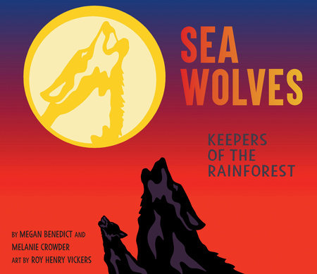 Sea Wolves Hardcover by Megan Benedict and Melanie Crowder; Illustrated by Roy Henry Vickers