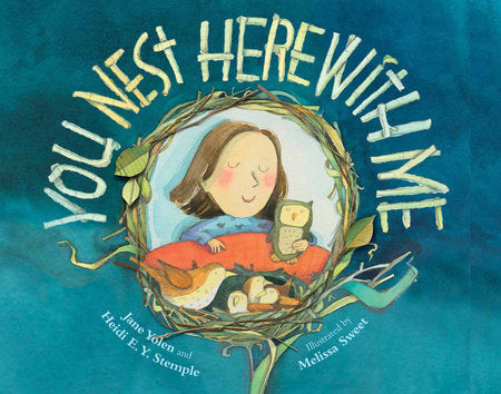 You Nest Here with Me TR by Jane Yolen and Heidi E. Y. Stemple; illustrated by Melissa Sweet