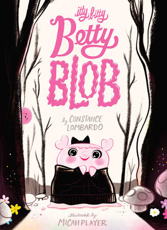 Itty Bitty Betty Blob Hardcover by Constance Lombardo; Illustrated by Micah Player