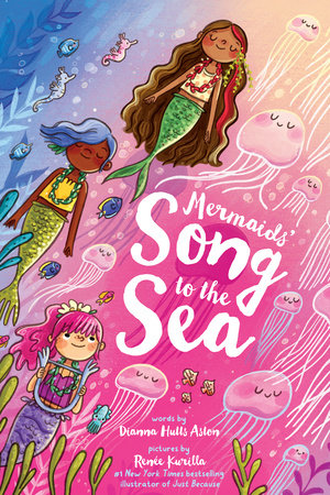 Mermaids' Song to the Sea Hardcover by Dianna Hutts Astin; Illustrated by Renee Kurilla