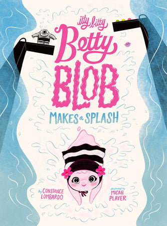 Itty Bitty Betty Blob Makes a Splash Hardcover by Constance Lombardo; Illustrated by Micah Player