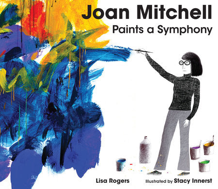 Joan Mitchell Paints a Symphony Hardcover by Lisa Rogers; Illustrated by Stacy Innerst
