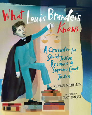 What Louis Brandeis Knows Hardcover by Richard Michelson; Illustrated by Stacy Innerst
