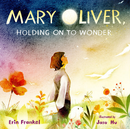 Mary Oliver, Holding on to Wonder Hardcover by Erin Frankel; Illustrated by Jasu Hsu