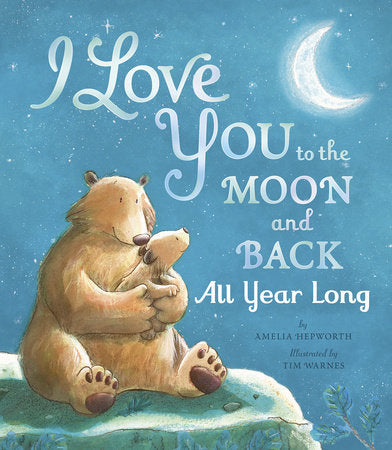 I Love You to the Moon and Back All Year Long Hardcover by Amelia Hepworth; illustrated by Tim Warnes