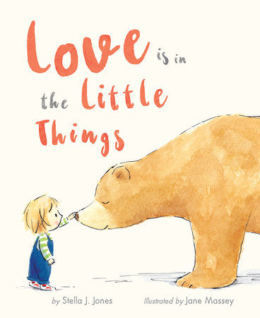 Love is in the Little Things Hardcover by Stella J. Jones; illustrated by Jane Massey
