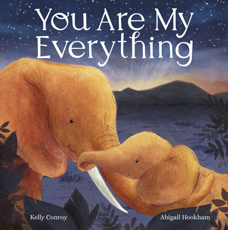You Are My Everything Hardcover by Kelly Conroy; illustrated by Abigail Hookham