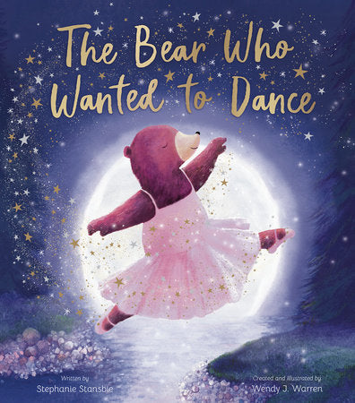 The Bear Who Wanted to Dance Hardcover by Stephanie Stansbie; illustrated by Wendy J. Warren