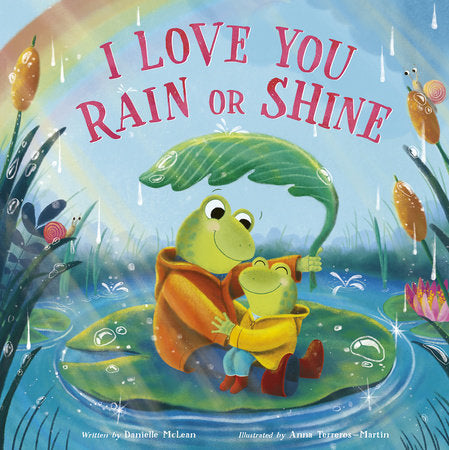I Love You Rain or Shine Hardcover by Danielle McLean; illustrated by Anna Terreros-Martin