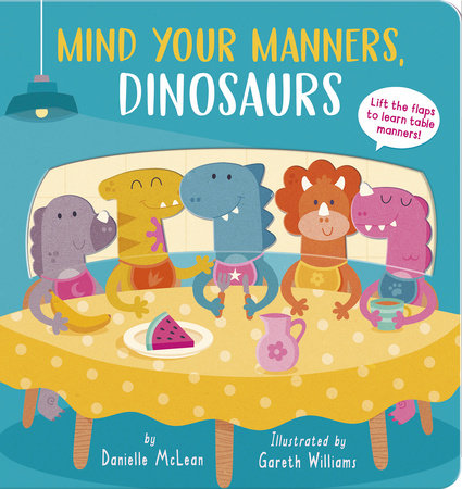 Mind Your Manners, Dinosaurs! Board Book by Danielle McLean; illustrated by Gareth Williams