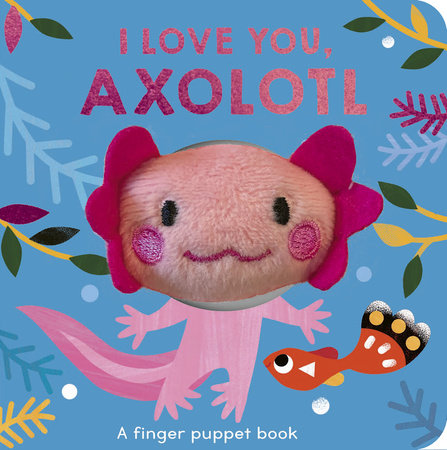 I Love You, Axolotl Board Book by Danielle McLean; illustrated by Carole Aufranc