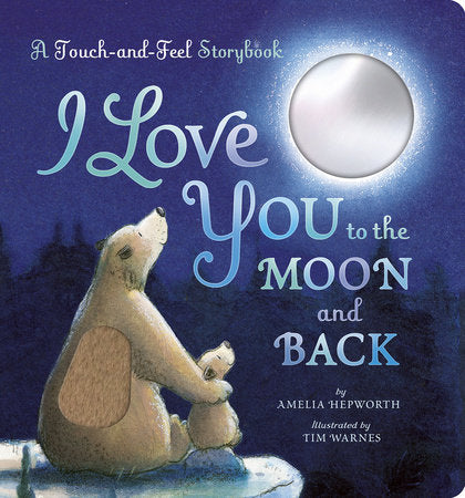 I Love You to the Moon and Back: A Touch-and-Feel Book Board Book by Amelia Hepworth; illustrated by Tim Warnes