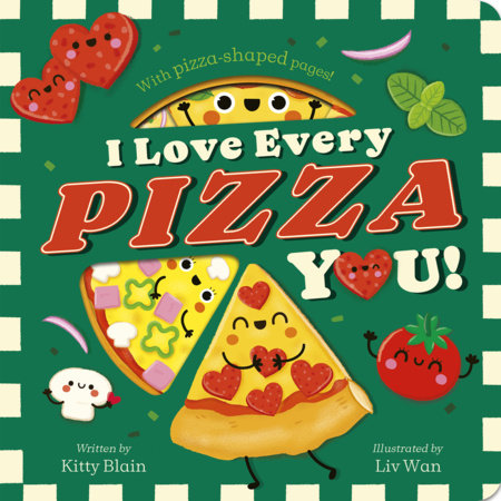 I Love Every Pizza You Board Book by Kitty Blain; illustrated by Liv Wan